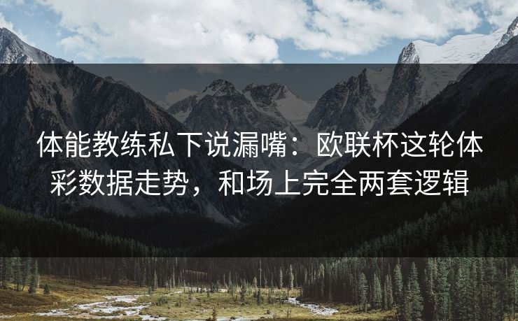 体能教练私下说漏嘴：欧联杯这轮体彩数据走势，和场上完全两套逻辑