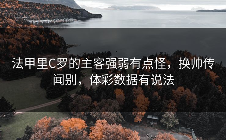 法甲里C罗的主客强弱有点怪，换帅传闻别，体彩数据有说法