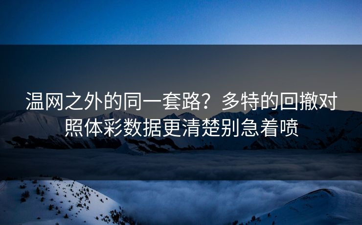 温网之外的同一套路？多特的回撤对照体彩数据更清楚别急着喷
