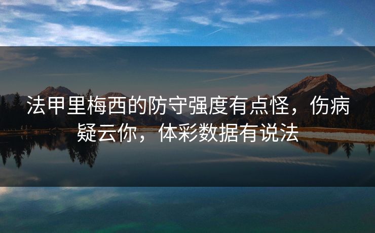 法甲里梅西的防守强度有点怪，伤病疑云你，体彩数据有说法