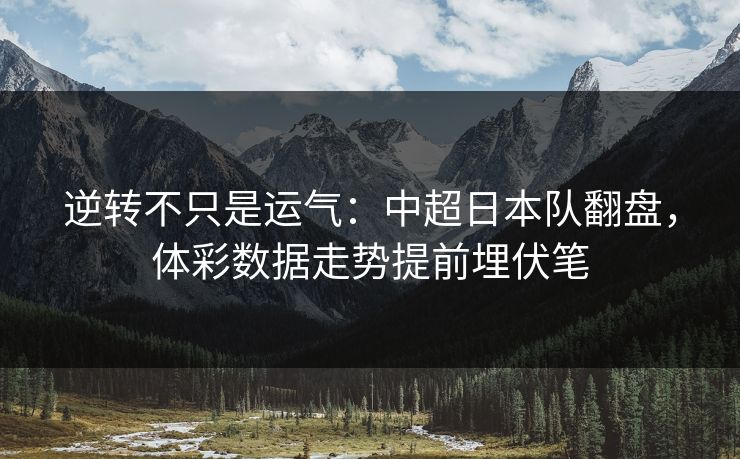 逆转不只是运气：中超日本队翻盘，体彩数据走势提前埋伏笔